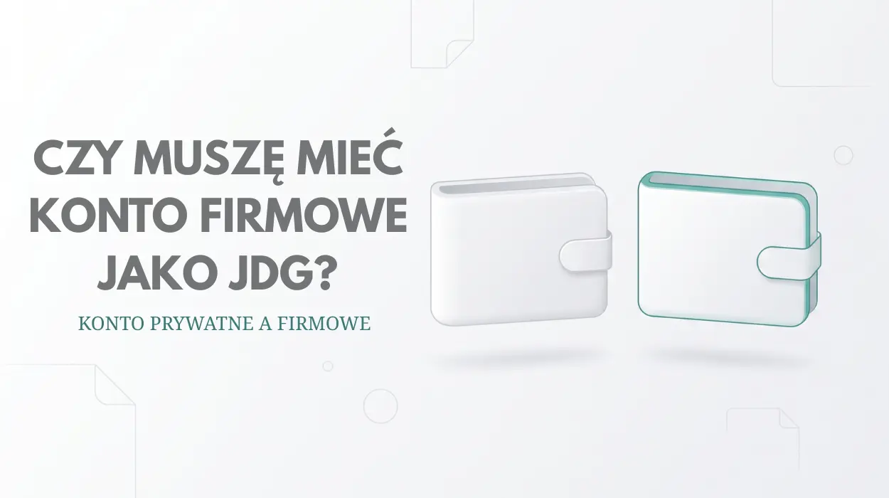 Czy muszę mieć konto firmowe jako JDG? Konto prywatne a firmowe