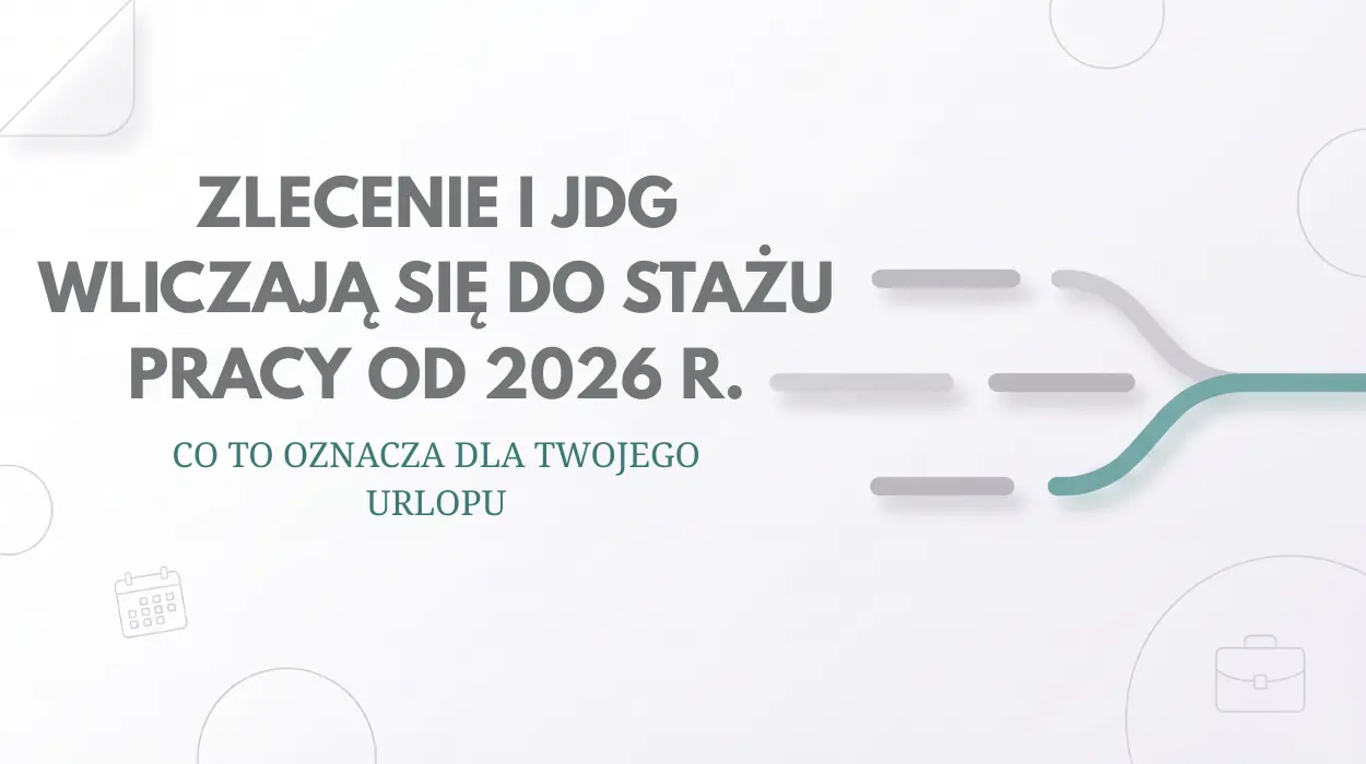 Zlecenie i JDG wliczają się do stażu pracy od 2026 r. - co to oznacza dla Twojego urlopu
